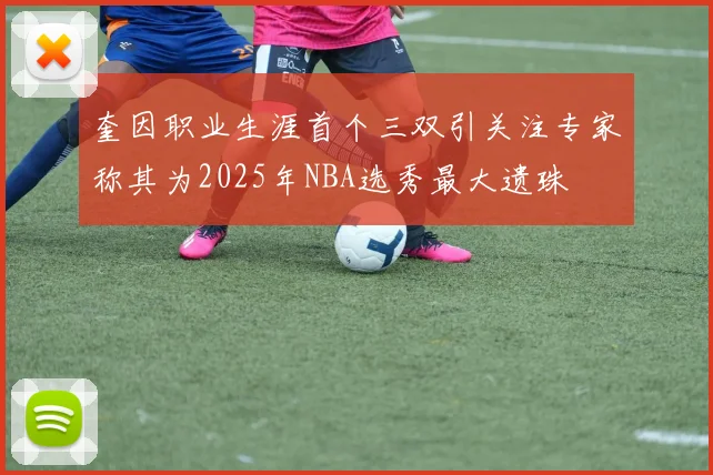 奎因职业生涯首个三双引关注专家称其为2025年NBA选秀最大遗珠