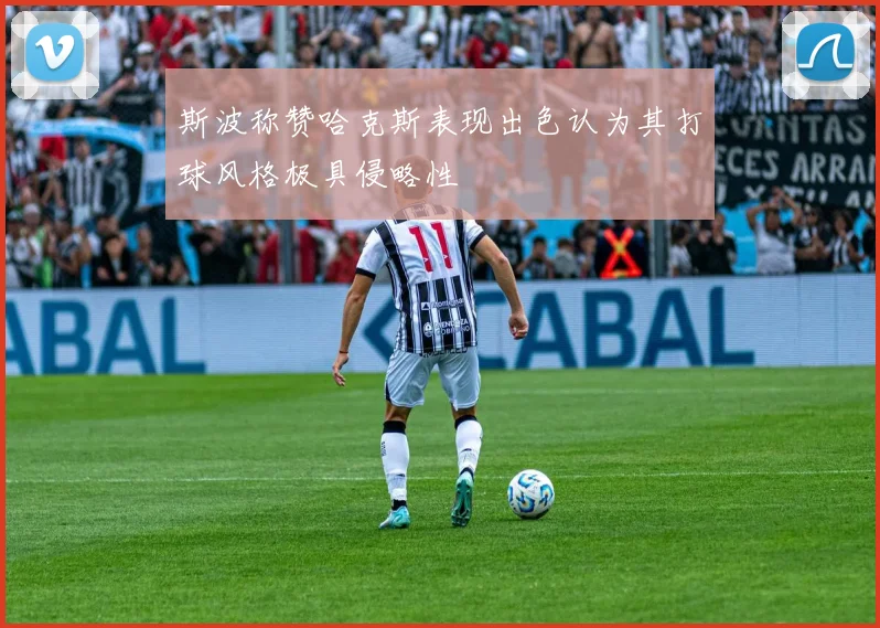 斯波称赞哈克斯表现出色认为其打球风格极具侵略性
